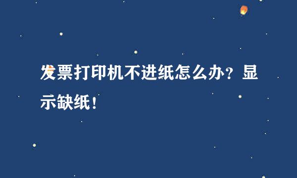 发票打印机不进纸怎么办？显示缺纸！