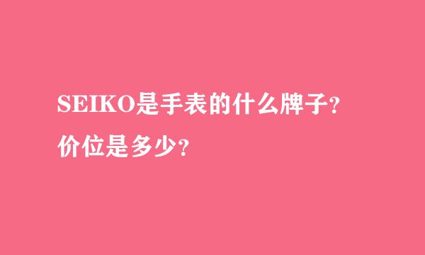 SEIKO是手表的什么牌子？价位是多少？