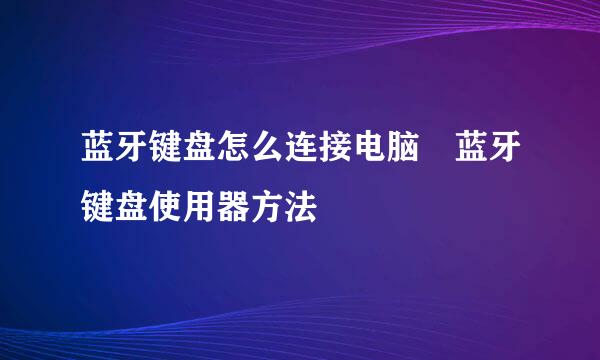 蓝牙键盘怎么连接电脑 蓝牙键盘使用器方法