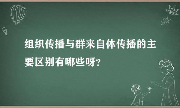 组织传播与群来自体传播的主要区别有哪些呀？