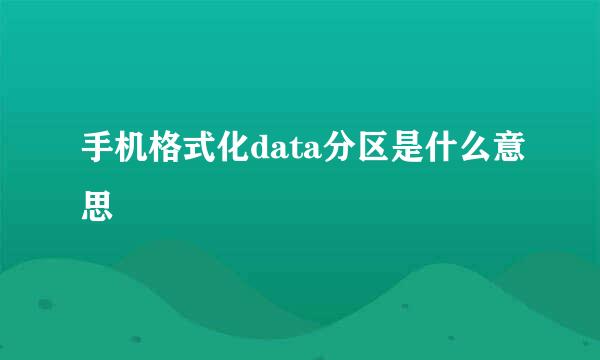 手机格式化data分区是什么意思