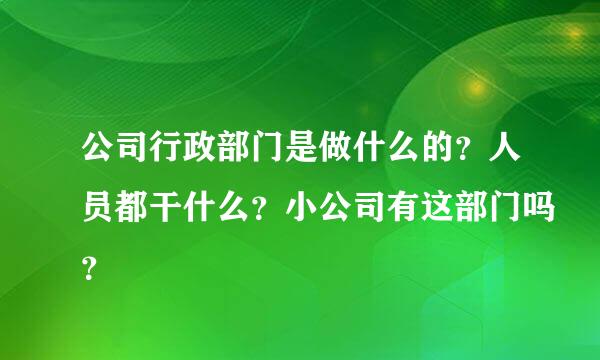 公司行政部门是做什么的？人员都干什么？小公司有这部门吗？