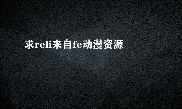 求reli来自fe动漫资源