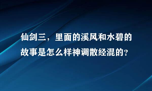 仙剑三，里面的溪风和水碧的故事是怎么样神调散经混的？