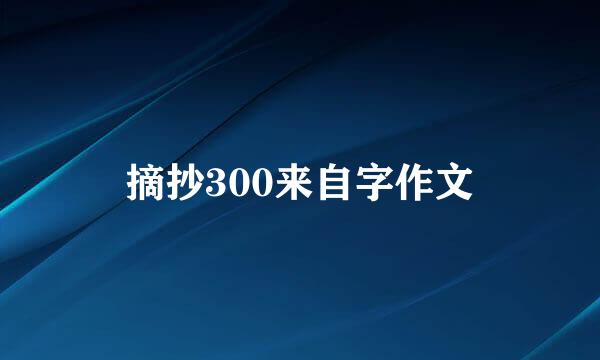 摘抄300来自字作文