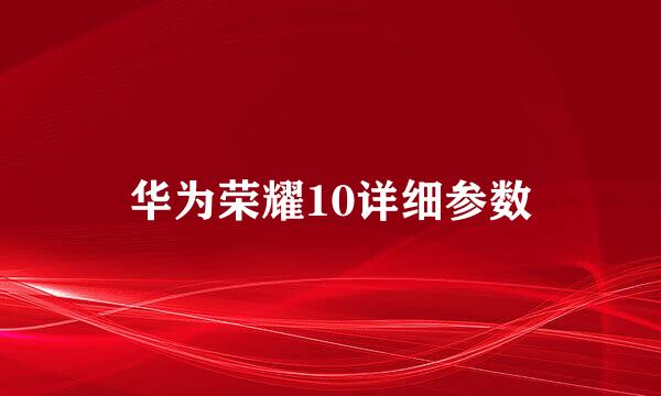 华为荣耀10详细参数