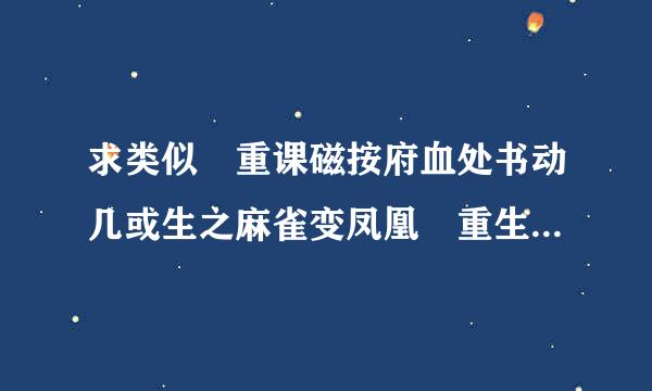 求类似 重课磁按府血处书动几或生之麻雀变凤凰 重生之云绮 重生之小资生活 这类文 要女主重生的 不要太虐 谢谢