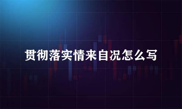 贯彻落实情来自况怎么写