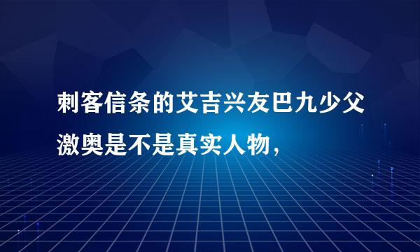 刺客信条的艾吉兴友巴九少父激奥是不是真实人物，