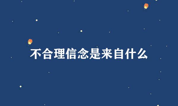 不合理信念是来自什么