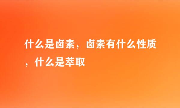 什么是卤素，卤素有什么性质，什么是萃取