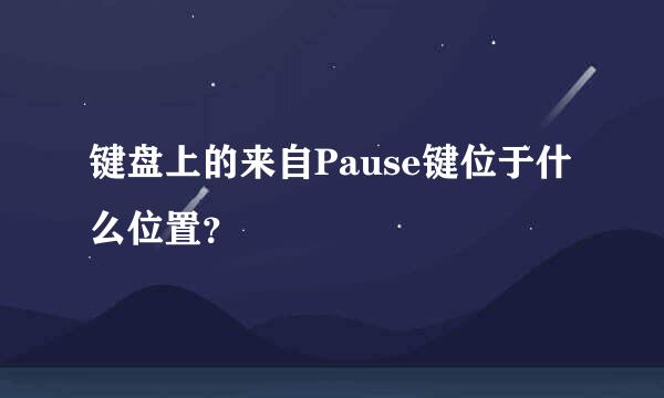 键盘上的来自Pause键位于什么位置？