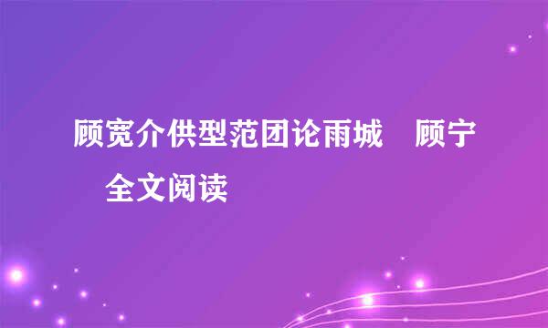 顾宽介供型范团论雨城 顾宁 全文阅读