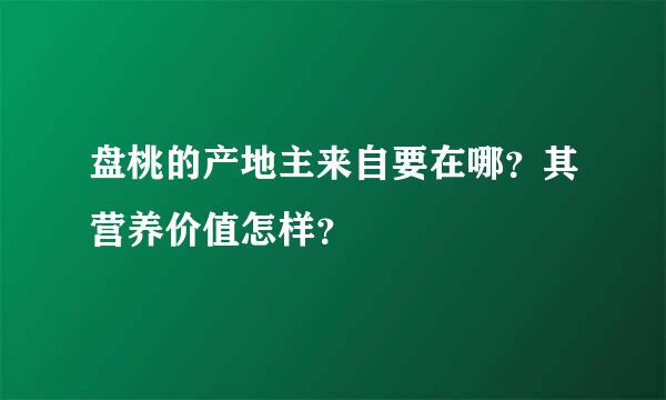 盘桃的产地主来自要在哪？其营养价值怎样？