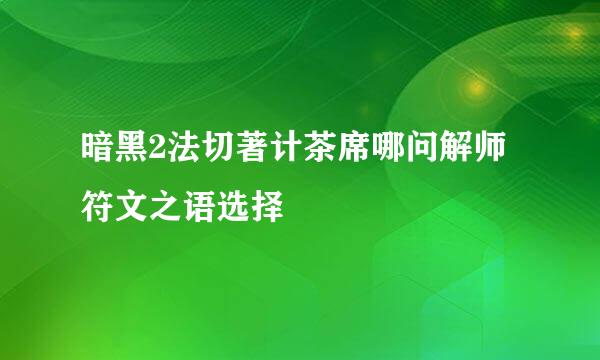 暗黑2法切著计茶席哪问解师符文之语选择