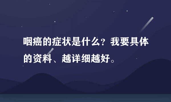 咽癌的症状是什么？我要具体的资料、越详细越好。