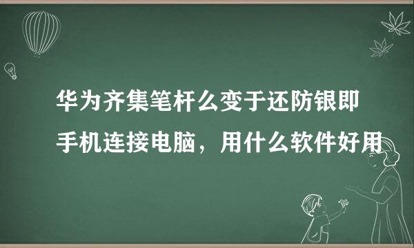 华为齐集笔杆么变于还防银即手机连接电脑，用什么软件好用