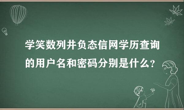 学笑数列井负态信网学历查询的用户名和密码分别是什么？