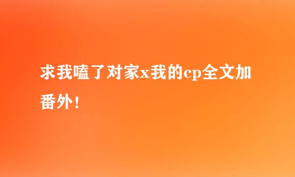 求我嗑了对家x我的cp全文加番外！