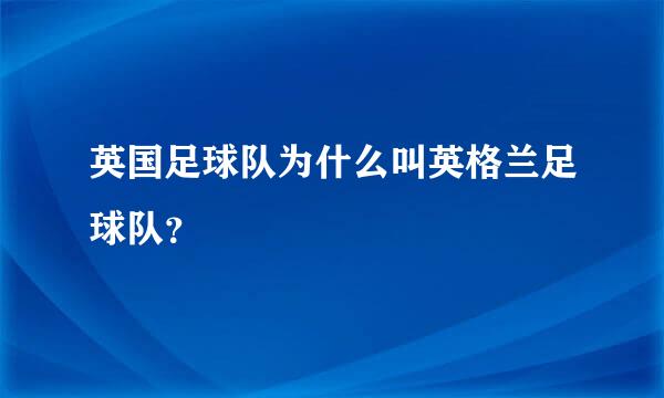 英国足球队为什么叫英格兰足球队？