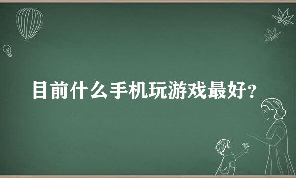 目前什么手机玩游戏最好？