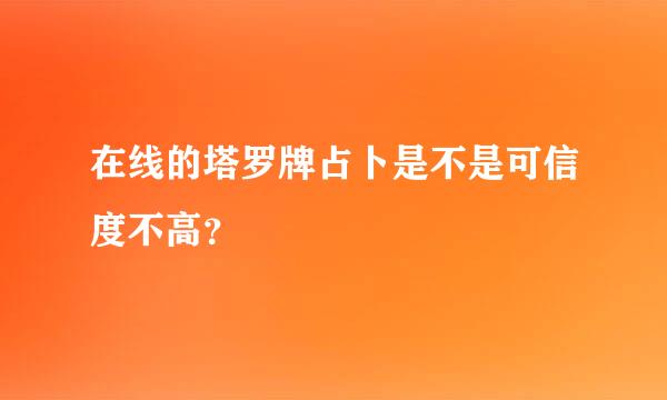 在线的塔罗牌占卜是不是可信度不高？