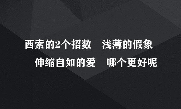 西索的2个招数 浅薄的假象 伸缩自如的爱 哪个更好呢