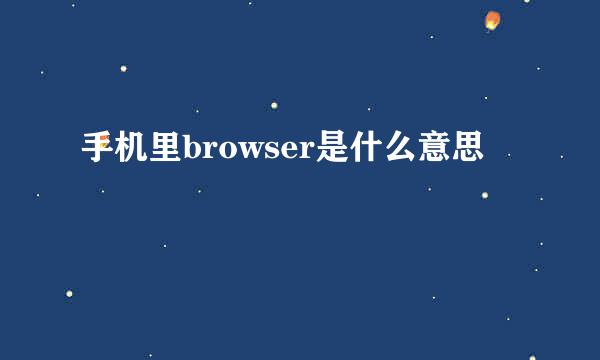 手机里browser是什么意思