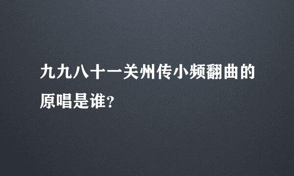 九九八十一关州传小频翻曲的原唱是谁？