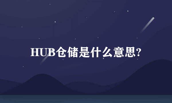 HUB仓储是什么意思?