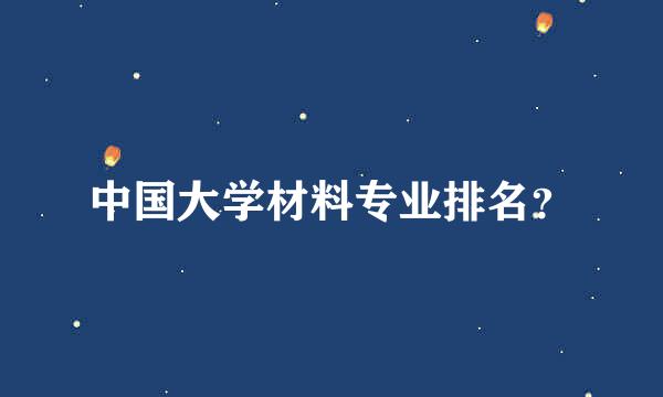 中国大学材料专业排名？