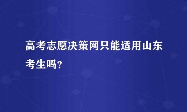 高考志愿决策网只能适用山东考生吗？