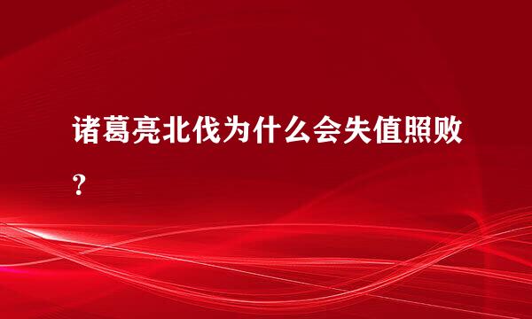 诸葛亮北伐为什么会失值照败？