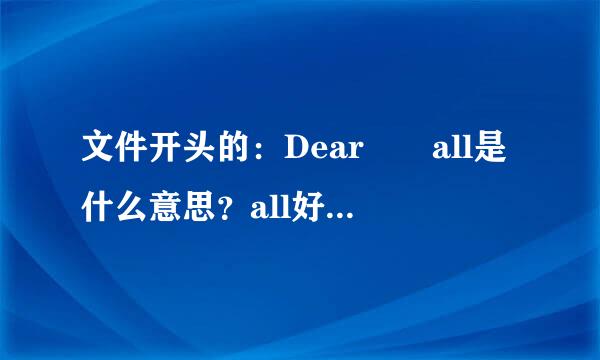 文件开头的：Dear  all是什么意思？all好像是全部的意来自思。