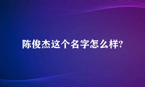 陈俊杰这个名字怎么样?