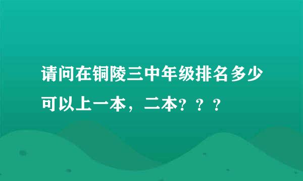 请问在铜陵三中年级排名多少可以上一本，二本？？？