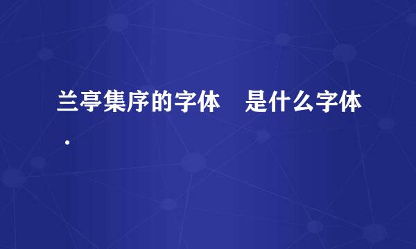 兰亭集序的字体 是什么字体·