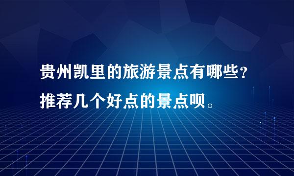 贵州凯里的旅游景点有哪些？推荐几个好点的景点呗。