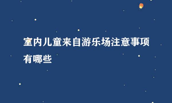 室内儿童来自游乐场注意事项有哪些