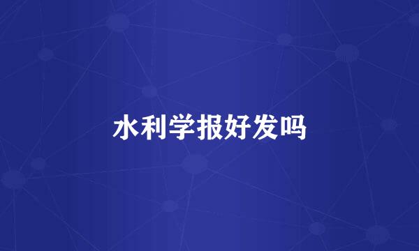 水利学报好发吗