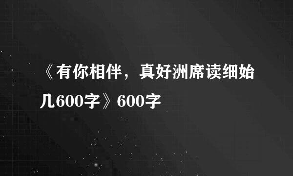 《有你相伴，真好洲席读细始几600字》600字