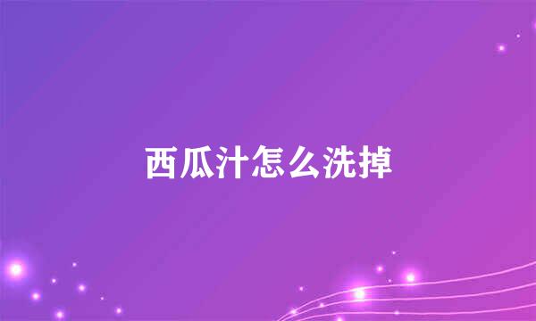 西瓜汁怎么洗掉