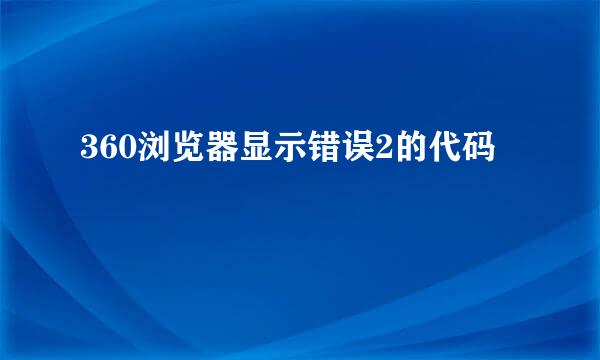 360浏览器显示错误2的代码