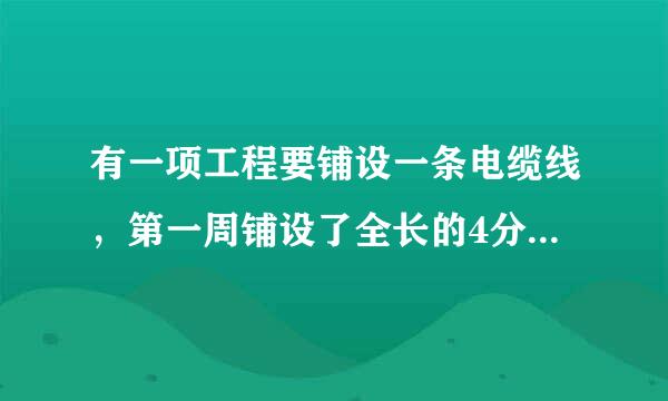 有一项工程要铺设一条电缆线，第一周铺设了全长的4分之1，第二周铺设了全长的5来自分之1，还剩220㎞没