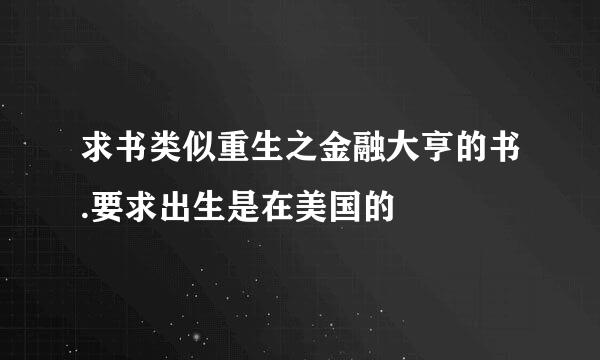 求书类似重生之金融大亨的书.要求出生是在美国的