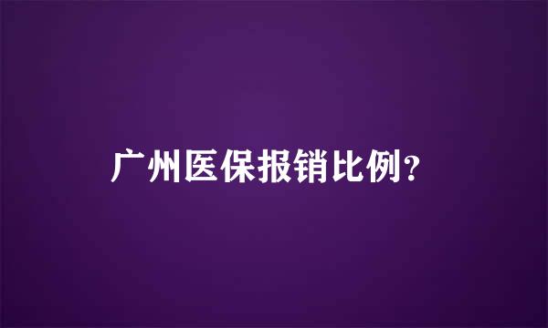 广州医保报销比例？