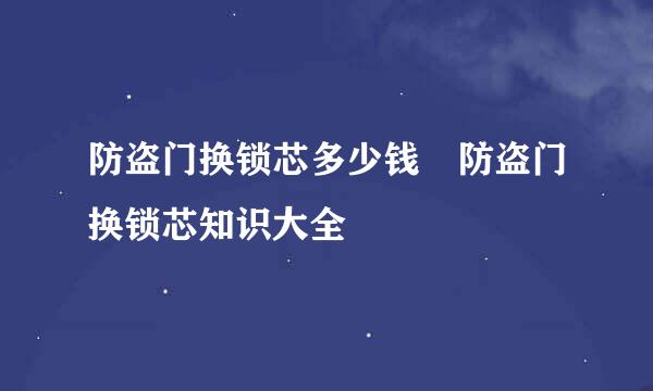 防盗门换锁芯多少钱 防盗门换锁芯知识大全