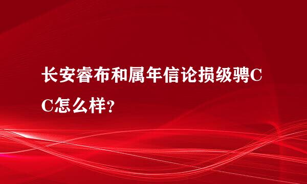 长安睿布和属年信论损级骋CC怎么样？