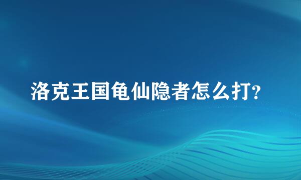 洛克王国龟仙隐者怎么打？