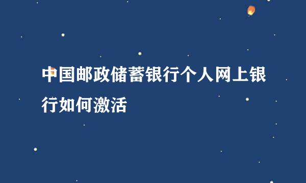 中国邮政储蓄银行个人网上银行如何激活